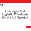 Lowongan Staf Logistik PT Industri Kereta Api Nganjuk Tahun 2025 (Resmi)