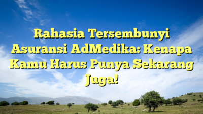 Rahasia Tersembunyi Asuransi AdMedika: Kenapa Kamu Harus Punya Sekarang Juga!