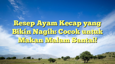 Resep Ayam Kecap yang Bikin Nagih: Cocok untuk Makan Malam Santai!