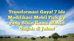 Transformasi Gaya! 7 Ide Modifikasi Mobil Pick Up yang Bikin Kamu Makin Gagah di Jalan!